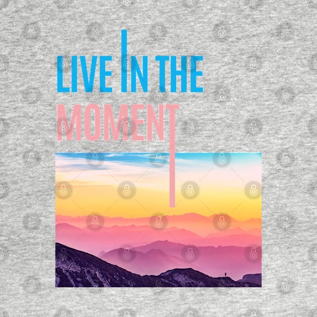 Live in the Moment • Live now by gronly